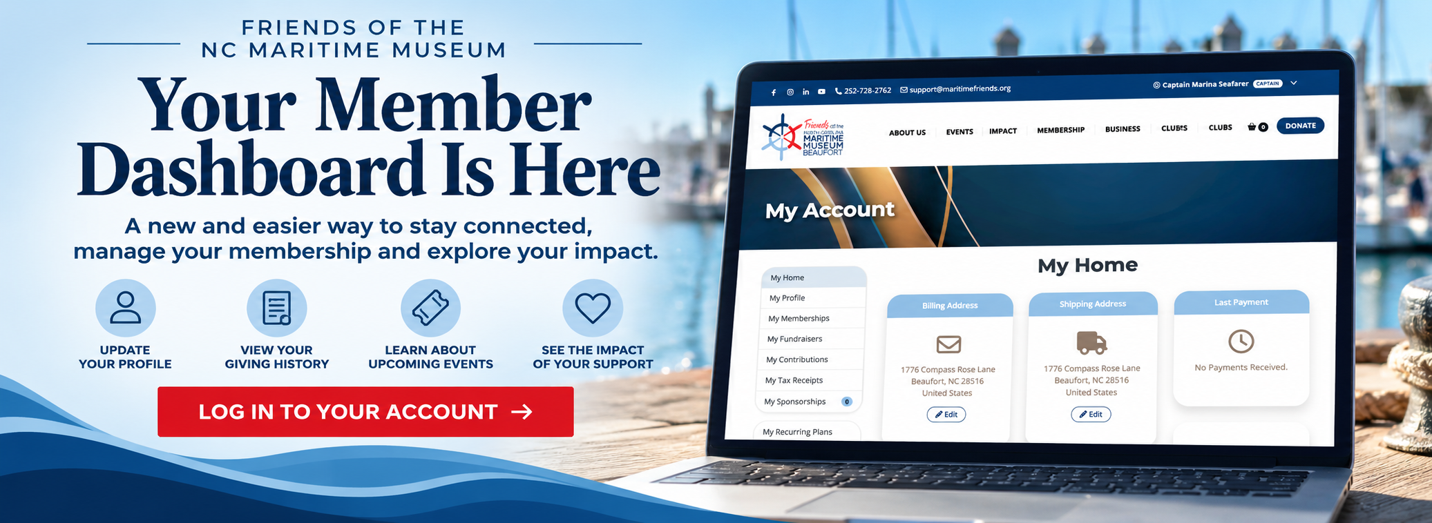 The Friends of the NC Maritime Museum in Beaufort is excited to introduce its new online Member Dashboard. Members can securely log in to update their profiles, manage membership information, view giving and contribution history, access tax receipts, and explore fundraising opportunities. The dashboard provides a convenient way to stay connected with the Friends and see the impact of their support.